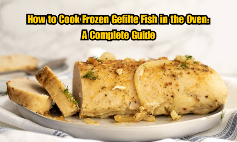 How to Cook Frozen Gefilte Fish in the Oven: A Complete Guide