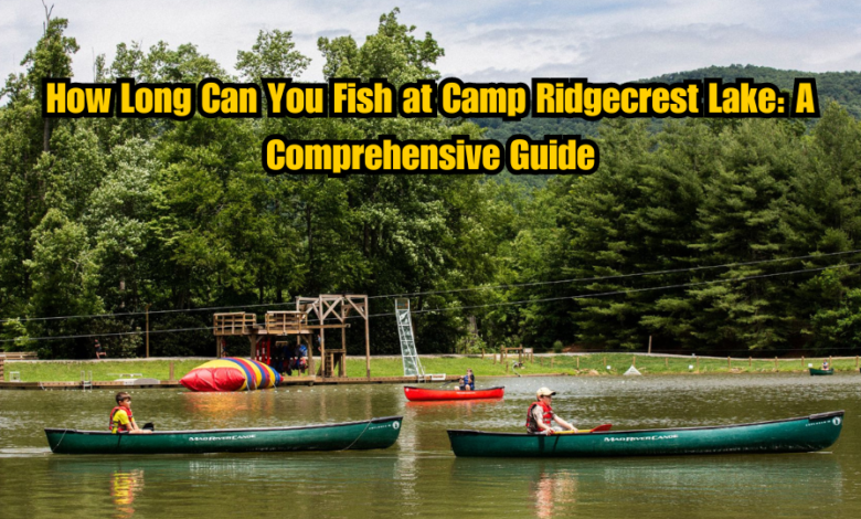 How Long Can You Fish at Camp Ridgecrest Lake: A Comprehensive Guide