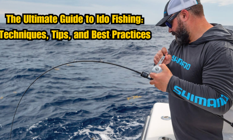 The Ultimate Guide to Ido Fishing: Techniques, Tips, and Best Practices